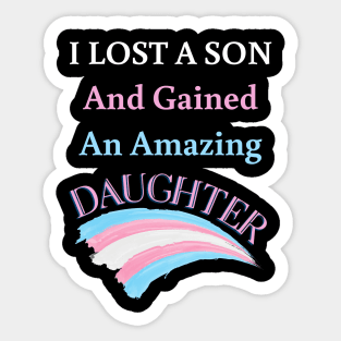 I Lost a Son and Gained an Amazing Daughter - Trans Sticker